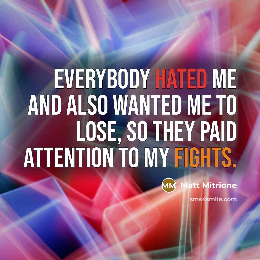“Everybody hated me and also wanted me to lose, so they paid attention to my fights.” quote by Matt Mitrione