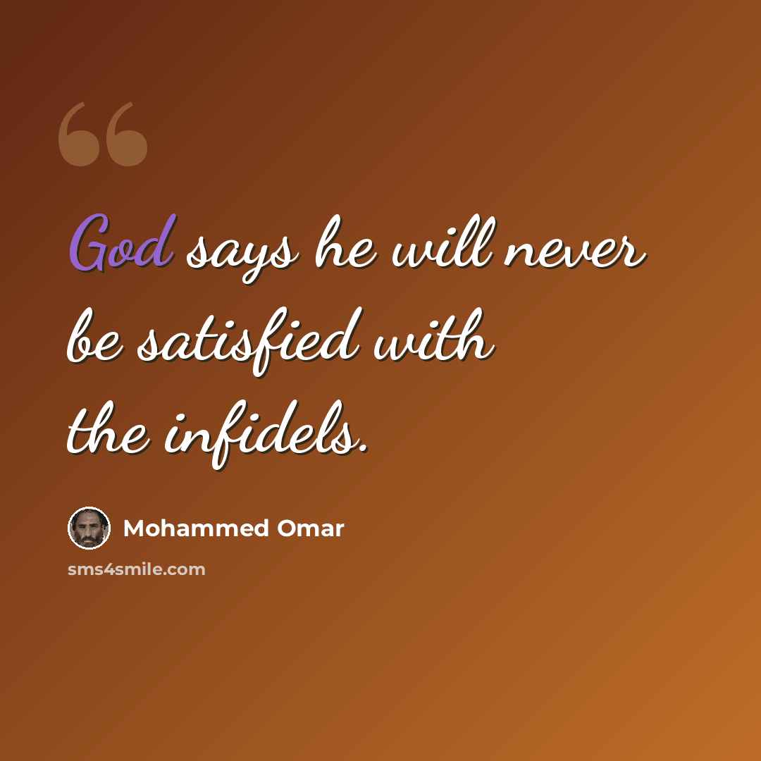 “God says he will never be satisfied with the infidels.” quote by Mohammed Omar