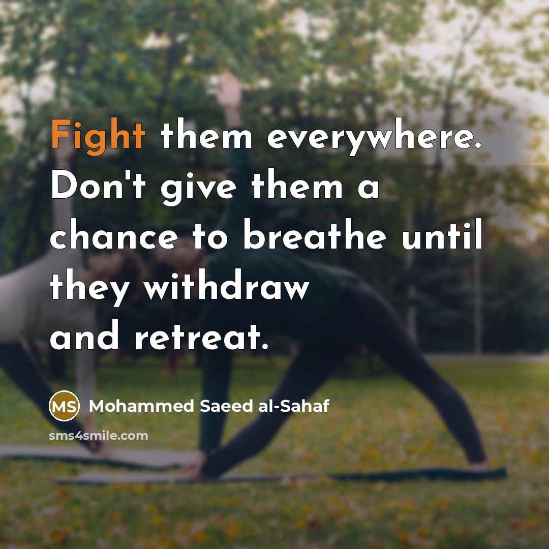 “Fight them everywhere. Don't give them a chance to breathe until they withdraw and retreat.” quote by Mohammed Saeed al-Sahaf