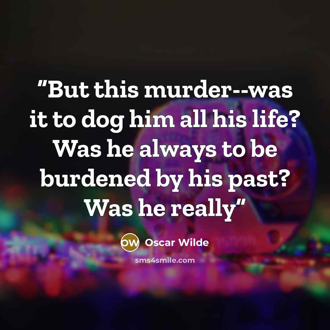 “But this murder--was it to dog him all his life? Was he always to be burdened by his past? Was he really” quote by Oscar Wilde
