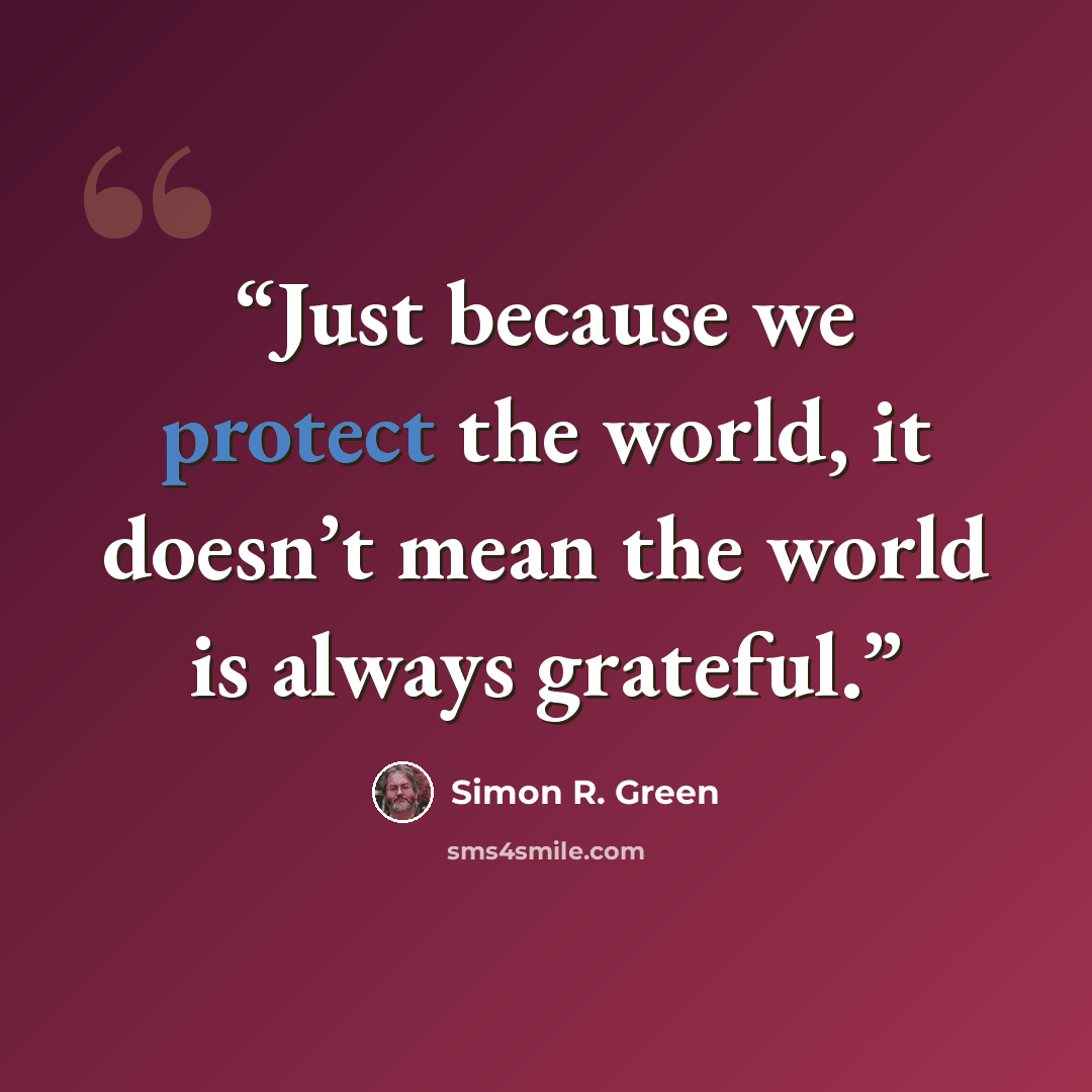 “Just because we protect the world, it doesn’t mean the world is always grateful.” quote by Simon R. Green
