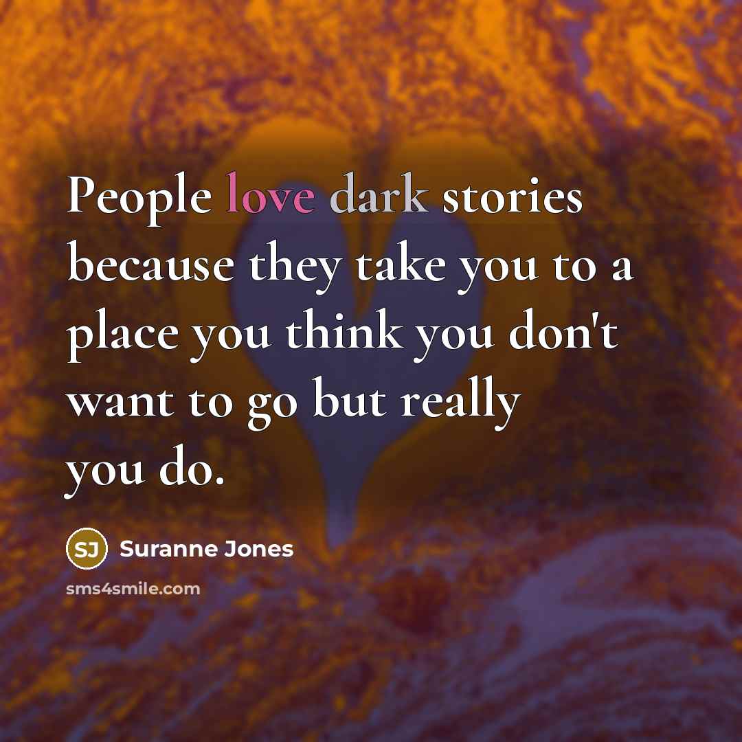 “People love dark stories because they take you to a place you think you don't want to go but really you do.” quote by Suranne Jones
