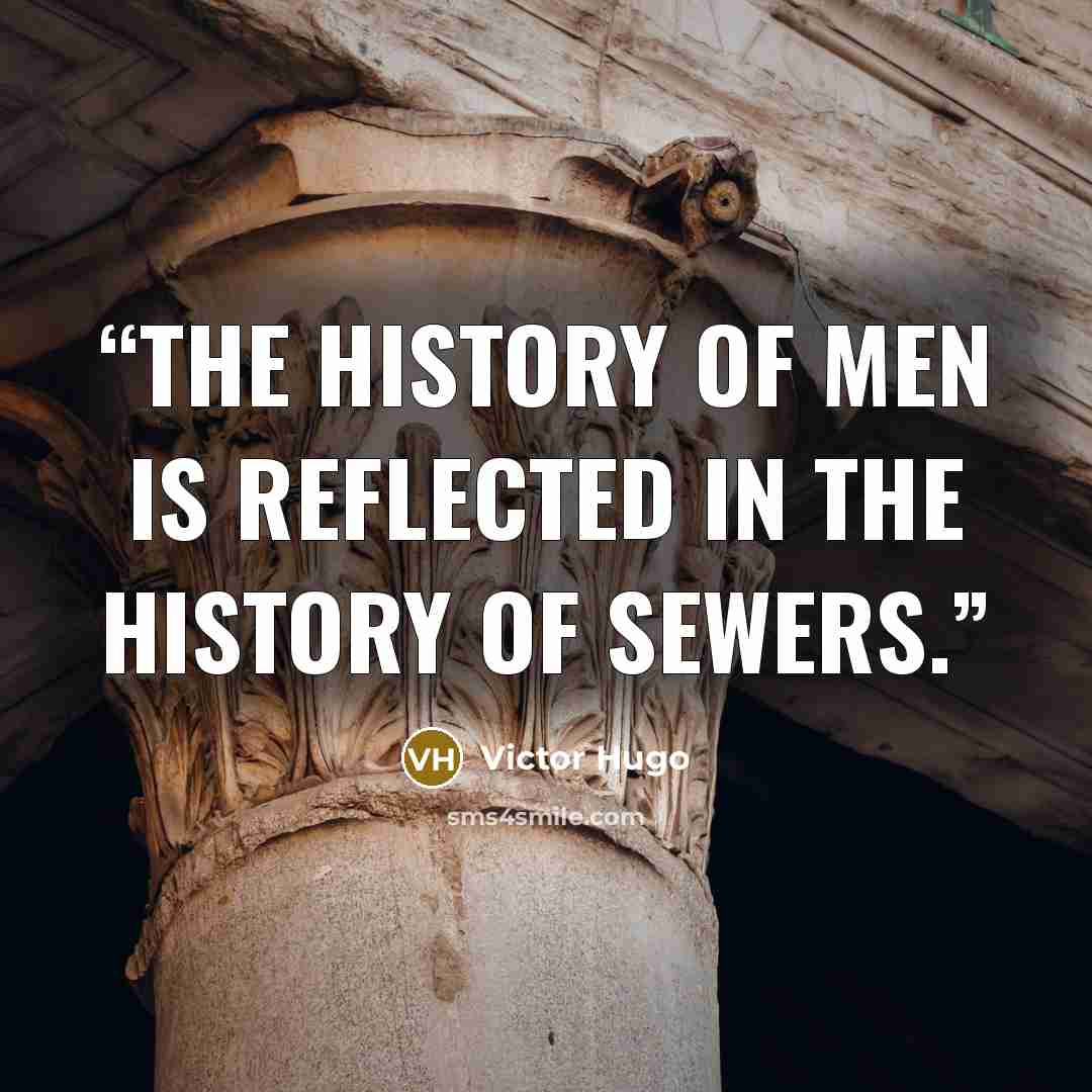 “The history of men is reflected in the history of sewers.” quote by Victor Hugo