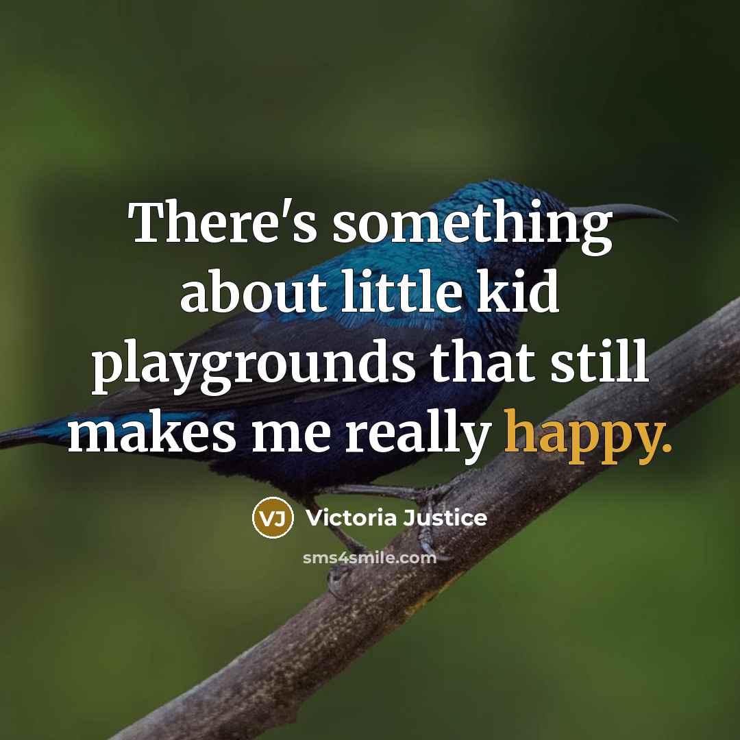 “There's something about little kid playgrounds that still makes me really happy.” quote by Victoria Justice