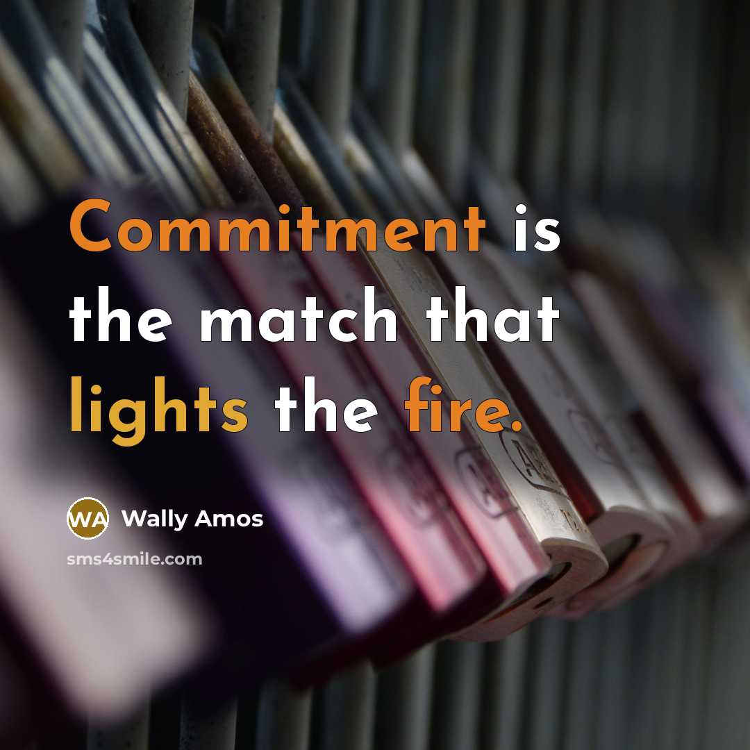 “Commitment is the match that lights the fire.” quote by Wally Amos