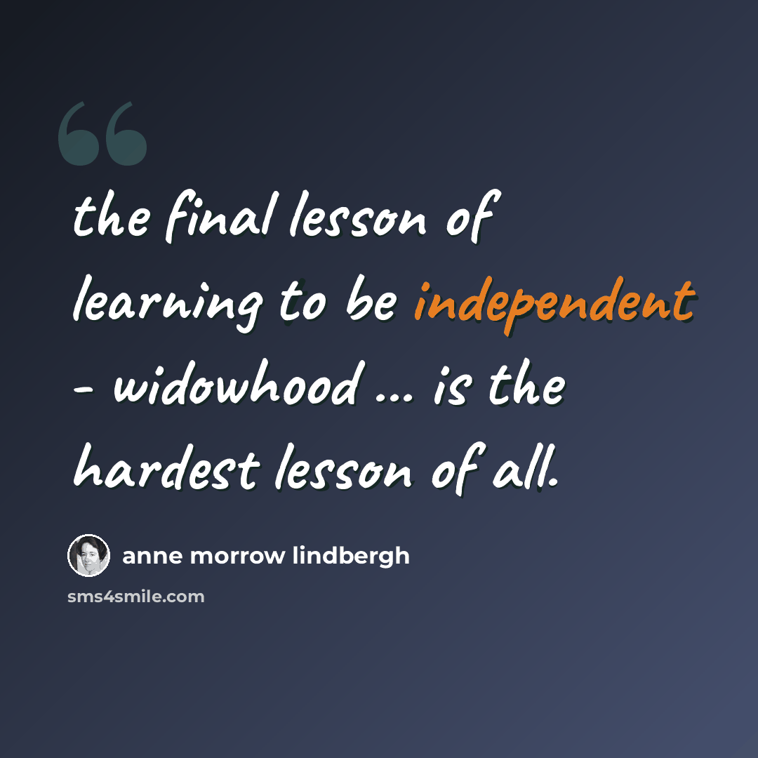 “the final lesson of learning to be independent - widowhood ... is the hardest lesson of all.” quote by Anne Morrow Lindbergh