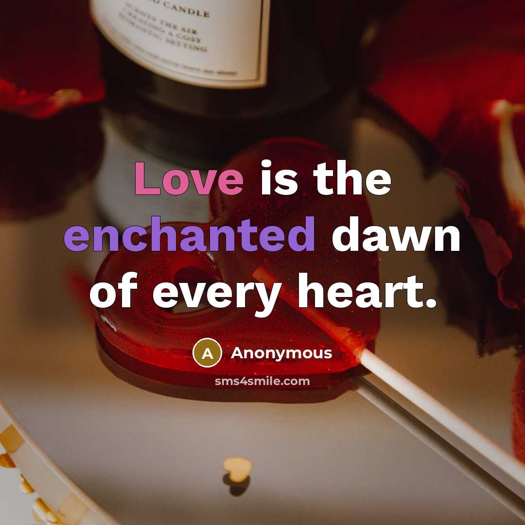 “Love is the enchanted dawn of every heart.” quote by Anonymous