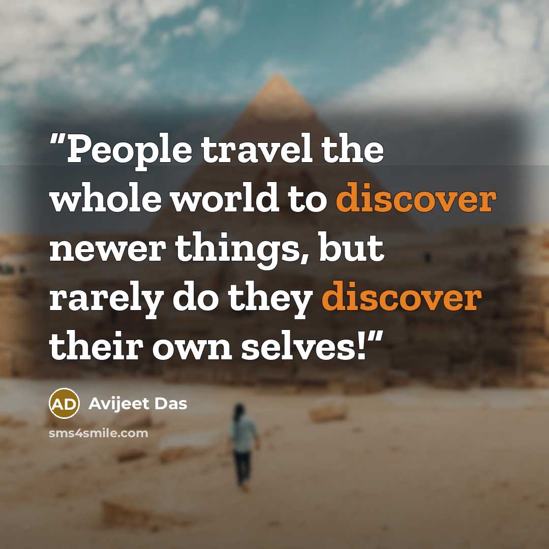 “People travel the whole world to discover newer things, but rarely do they discover their own selves!” quote by Avijeet Das