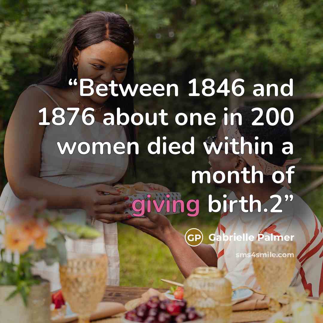 “Between 1846 and 1876 about one in 200 women died within a month of giving birth.2” quote by Gabrielle Palmer