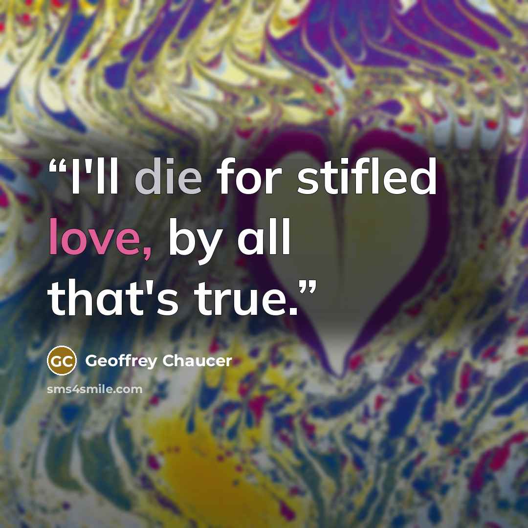 “I'll die for stifled love, by all that's true.” quote by Geoffrey Chaucer