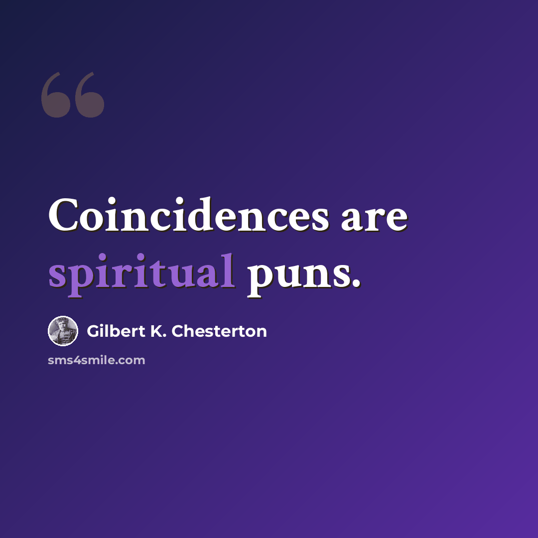 “Coincidences are spiritual puns.” quote by Gilbert K. Chesterton