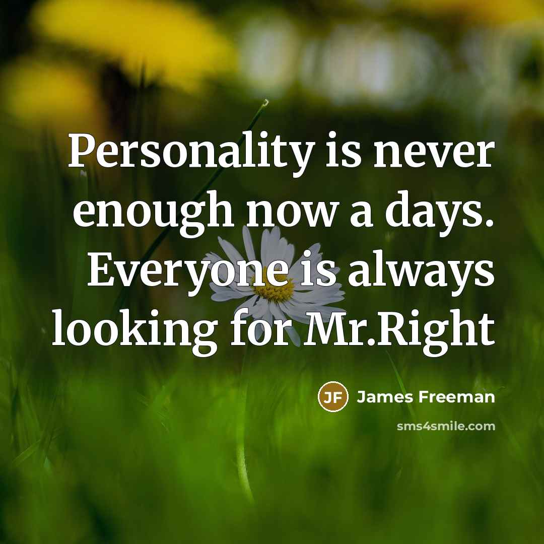 “Personality is never enough now a days. Everyone is always looking for Mr.Right” quote by James Freeman