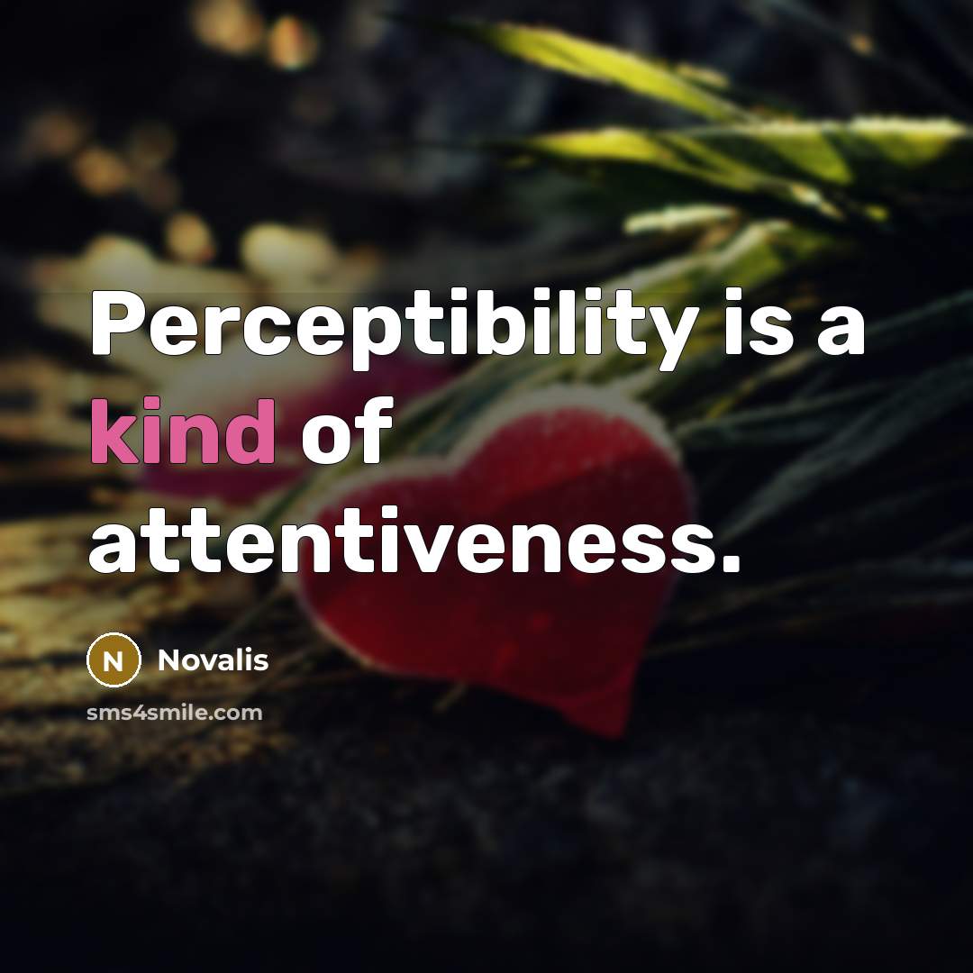 “Perceptibility is a kind of attentiveness.” quote by Novalis