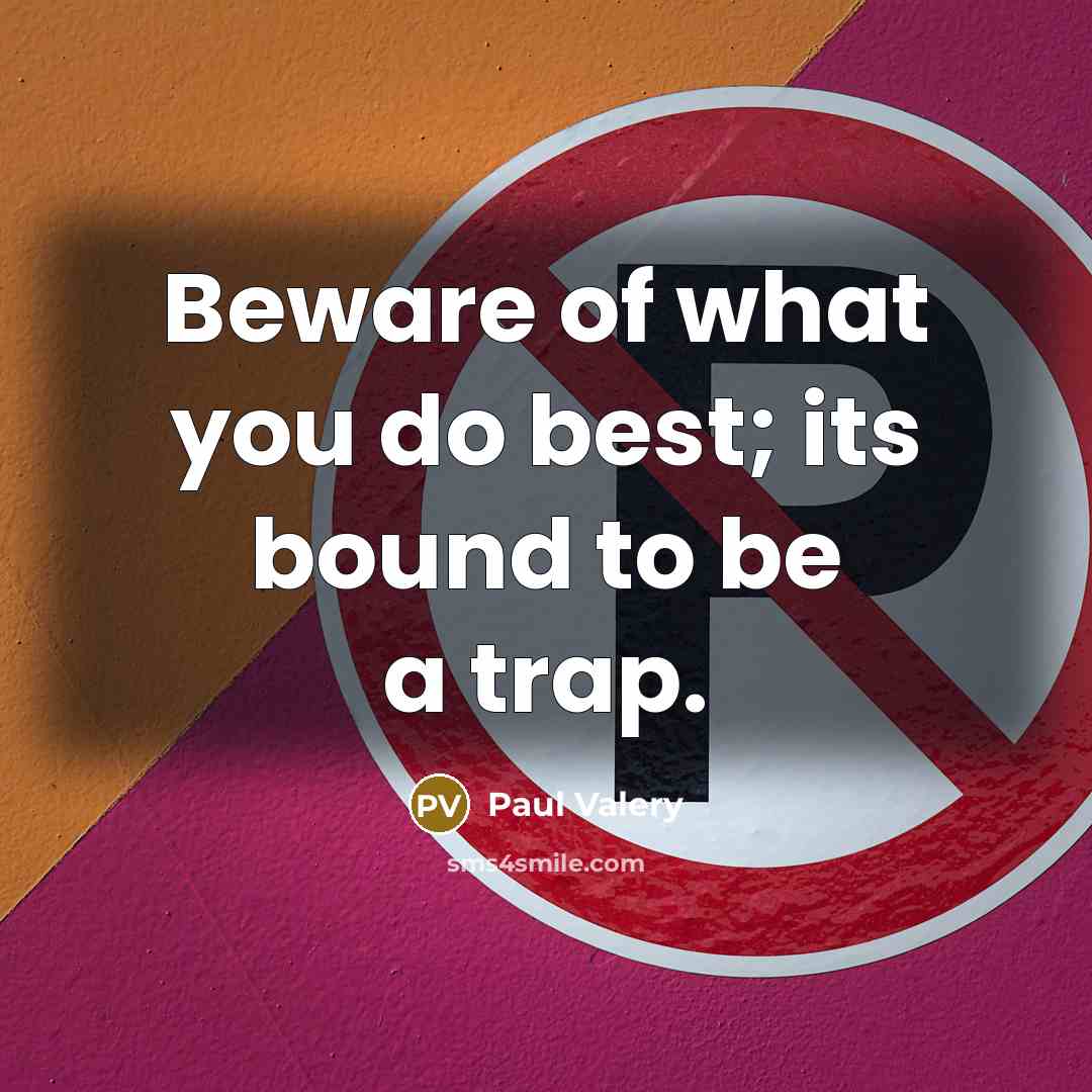 “Beware of what you do best; its bound to be a trap.” quote by Paul Valery