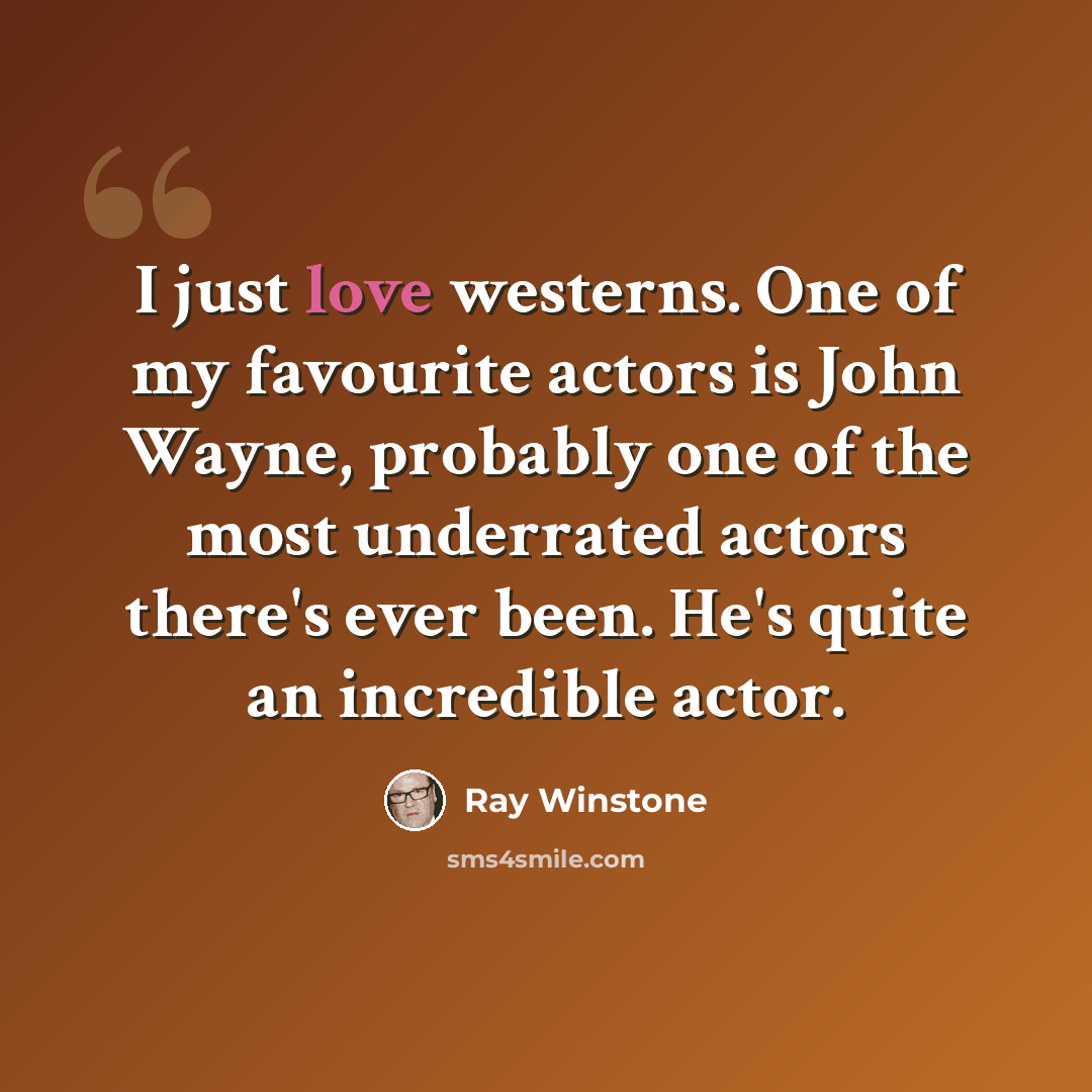 “I just love westerns. One of my favourite actors is John Wayne, probably one of the most underrated actors there's ever been. He's quite an incredible actor.” quote by Ray Winstone