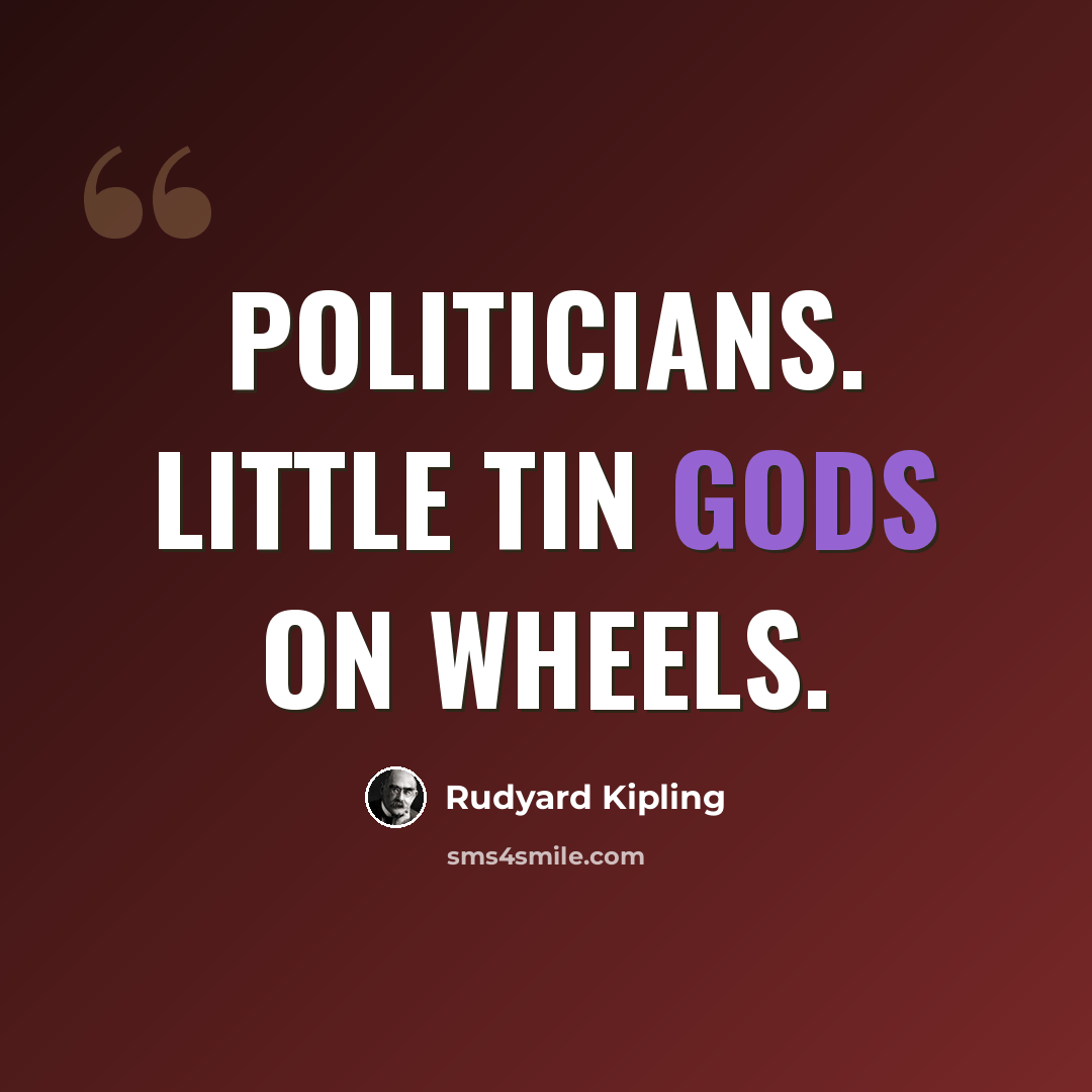 “Politicians. Little Tin Gods on Wheels.” quote by Rudyard Kipling