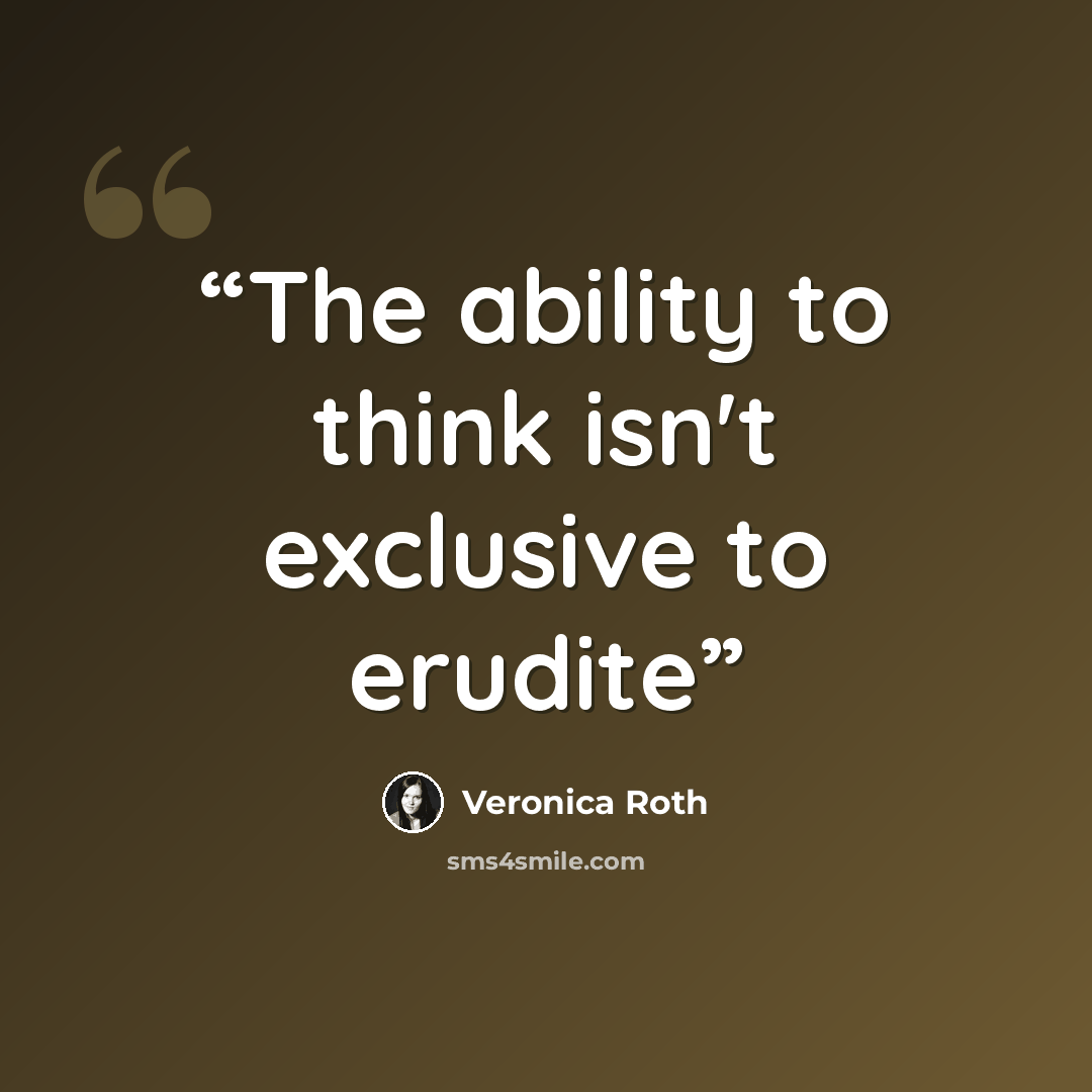 “The ability to think isn't exclusive to erudite” quote by Veronica Roth