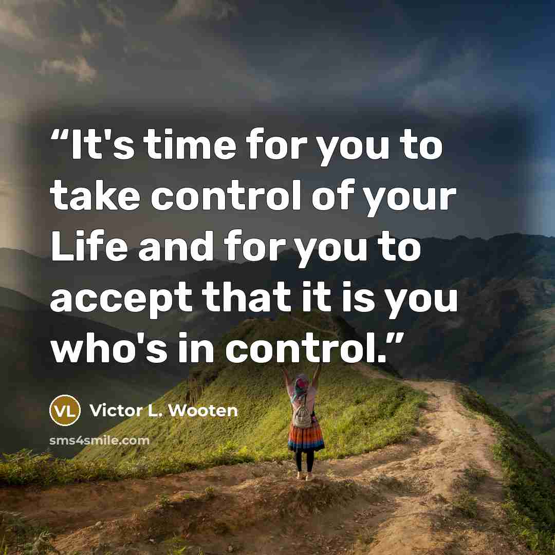 “It's time for you to take control of your Life and for you to accept that it is you who's in control.” quote by Victor L. Wooten
