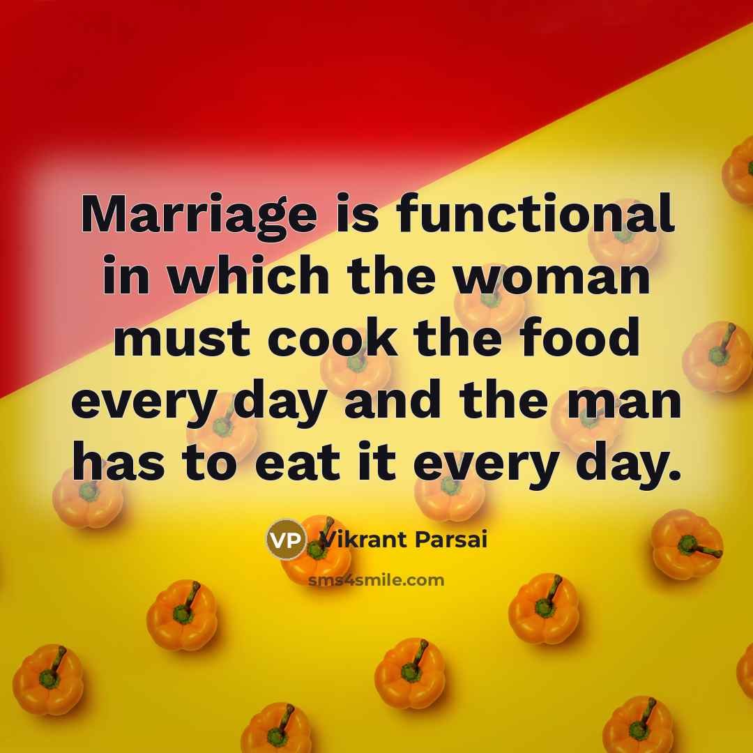“Marriage is functional in which the woman must cook the food every day and the man has to eat it every day.” quote by Vikrant Parsai