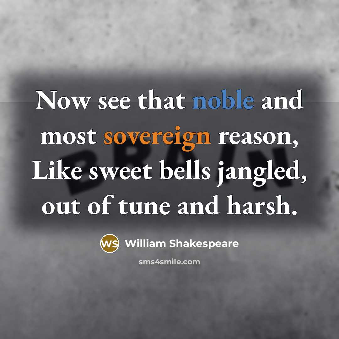 “Now see that noble and most sovereign reason, Like sweet bells jangled, out of tune and harsh.” quote by William Shakespeare