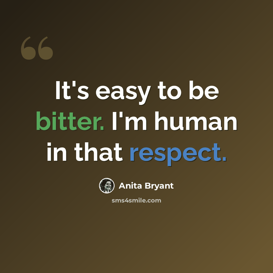 “It's easy to be bitter. I'm human in that respect.” quote by Anita Bryant