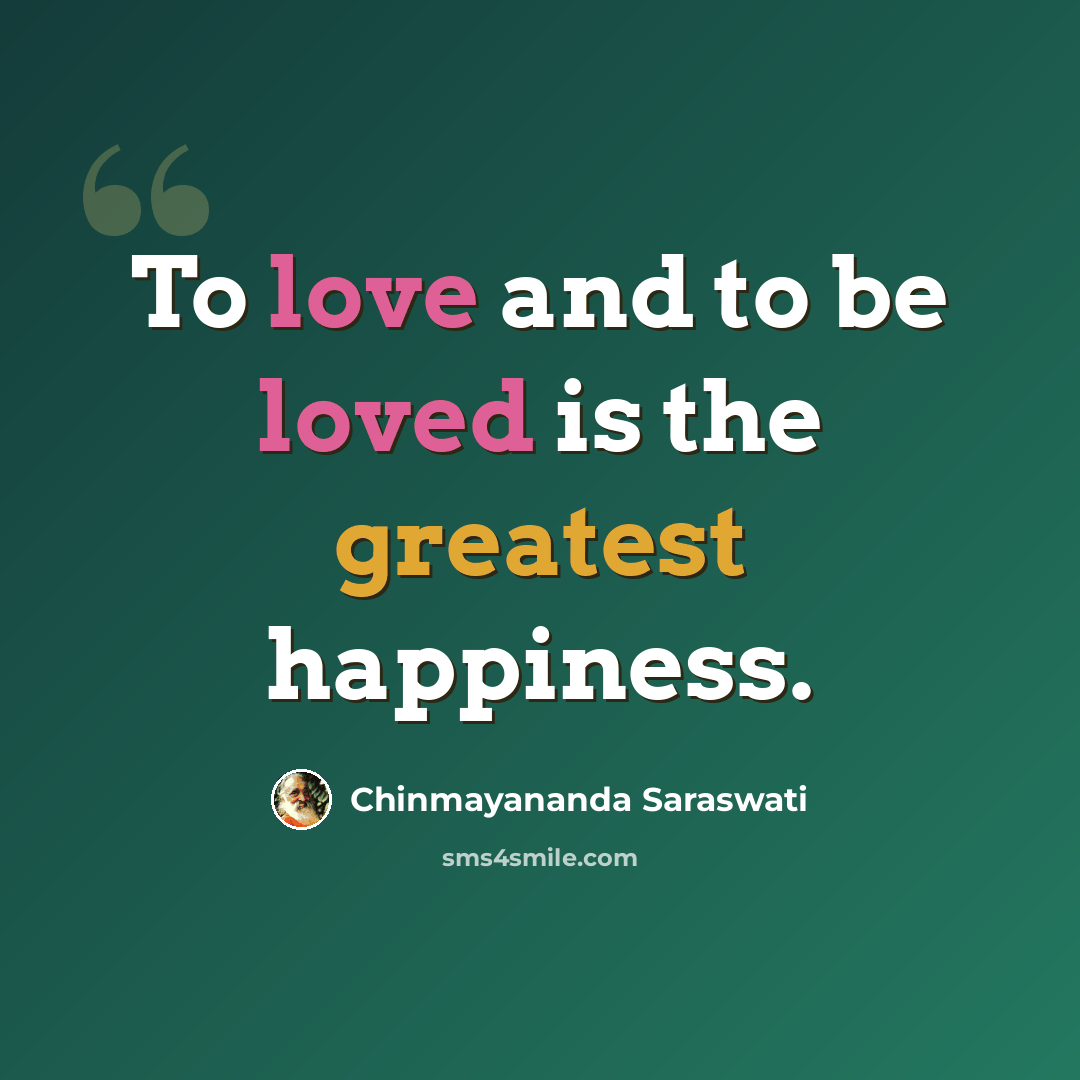 “To love and to be loved is the greatest happiness.” quote by Chinmayananda Saraswati