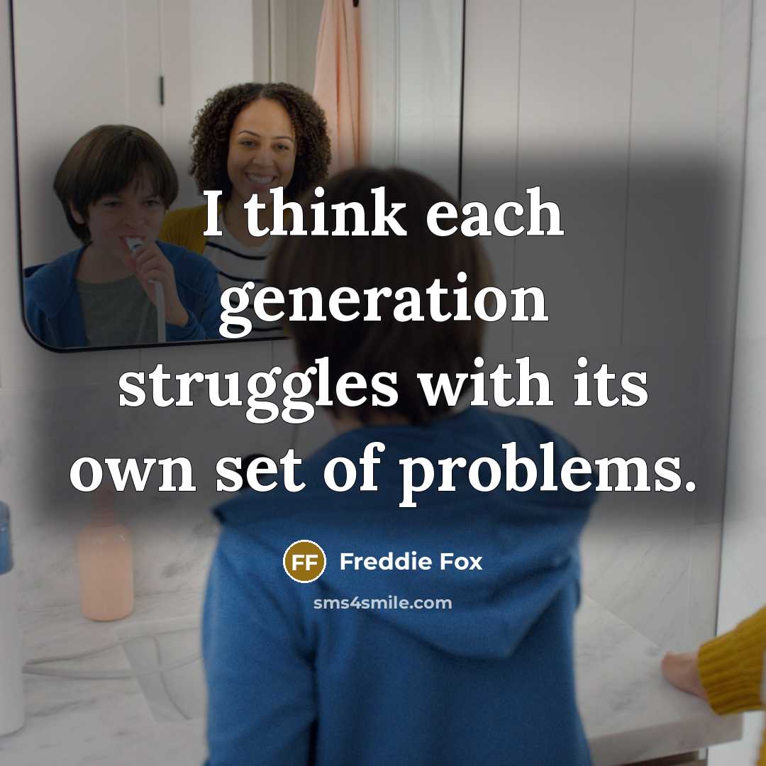 “I think each generation struggles with its own set of problems.” quote by Freddie Fox