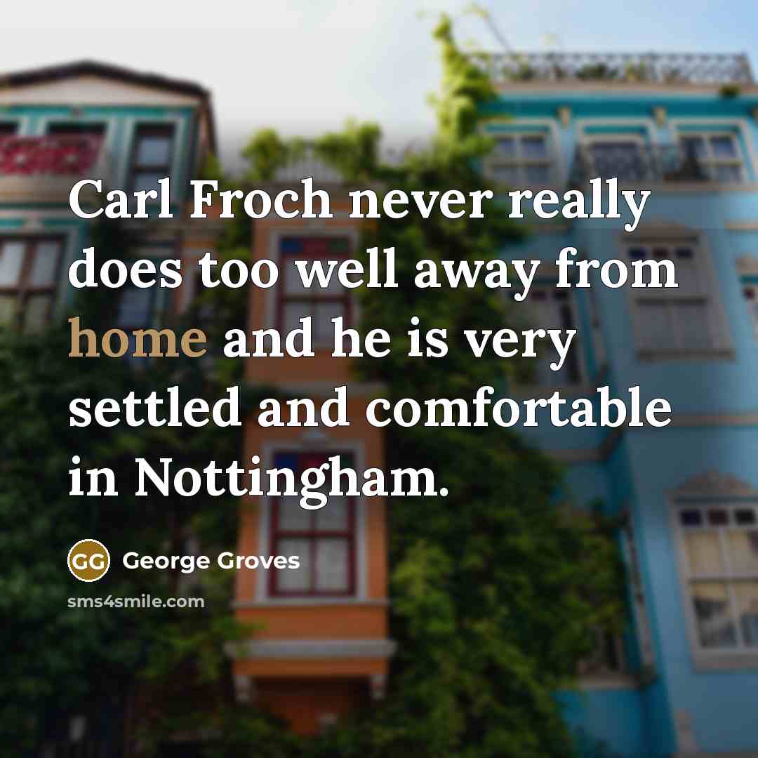 “Carl Froch never really does too well away from home and he is very settled and comfortable in Nottingham.” quote by George Groves