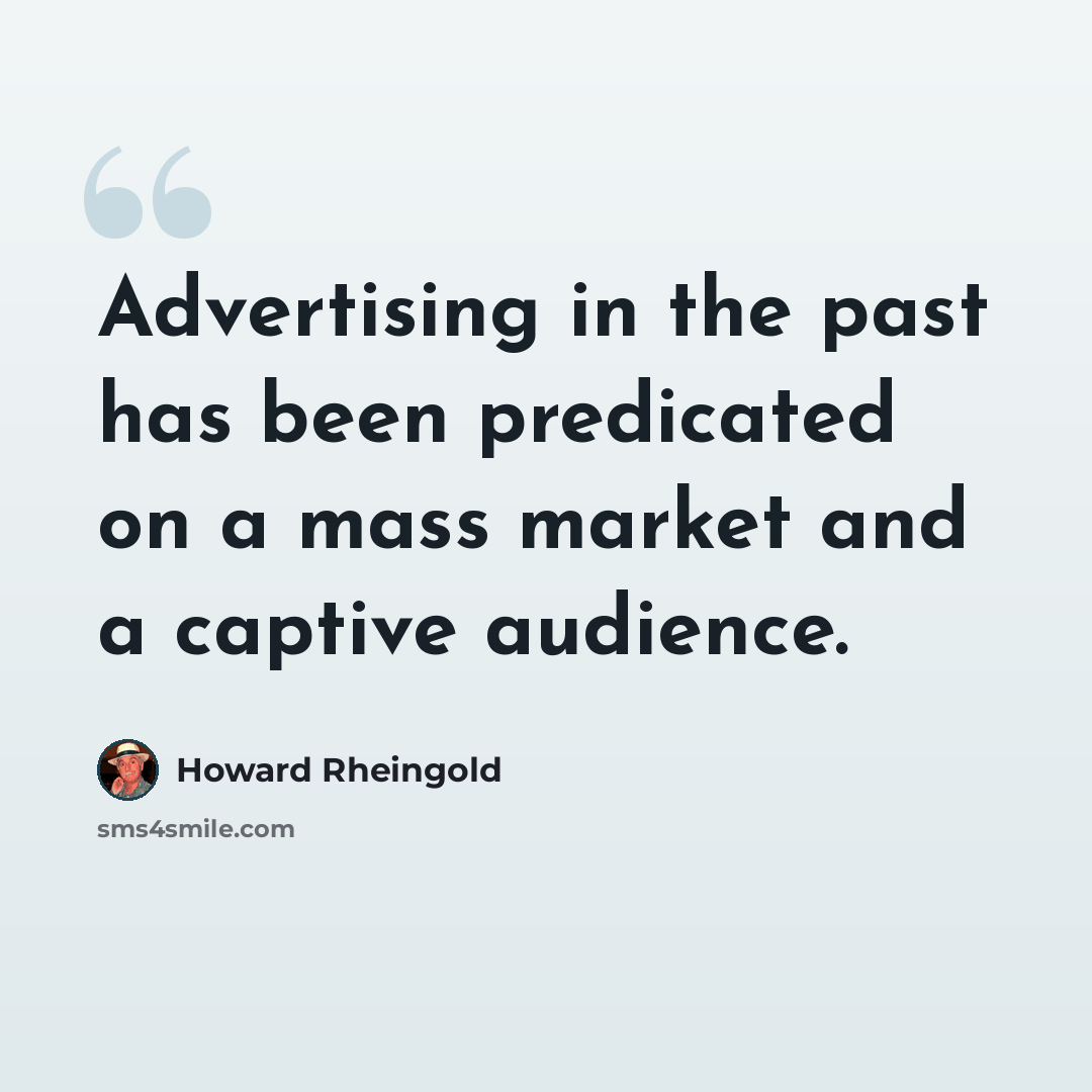 “Advertising in the past has been predicated on a mass market and a captive audience.” quote by Howard Rheingold