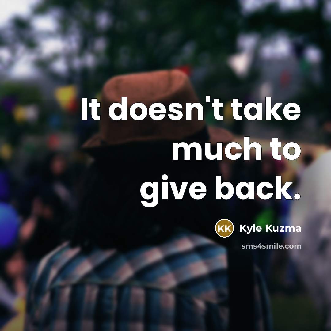“It doesn't take much to give back.” quote by Kyle Kuzma