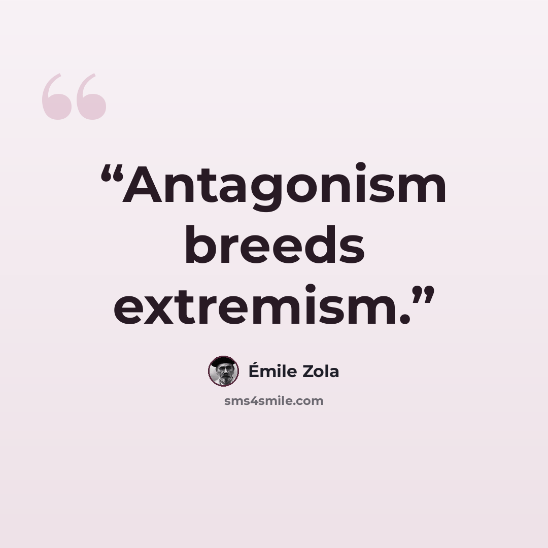 “Antagonism breeds extremism.” quote by Émile Zola