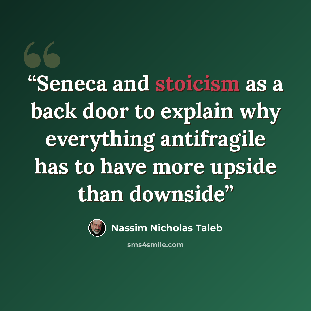 “Seneca and stoicism as a back door to explain why everything antifragile has to have more upside than downside” quote by Nassim Nicholas Taleb