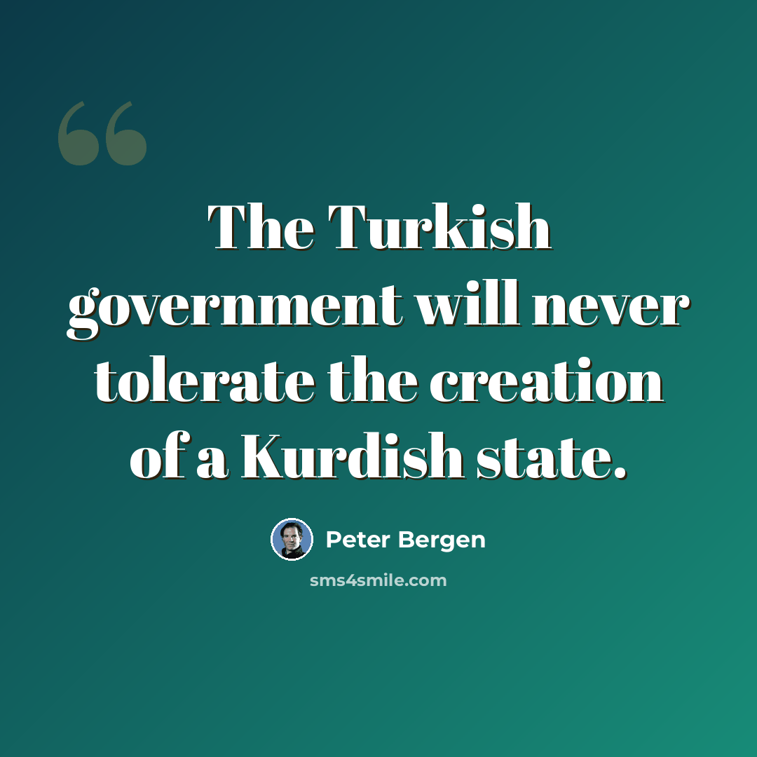 “The Turkish government will never tolerate the creation of a Kurdish state.” quote by Peter Bergen