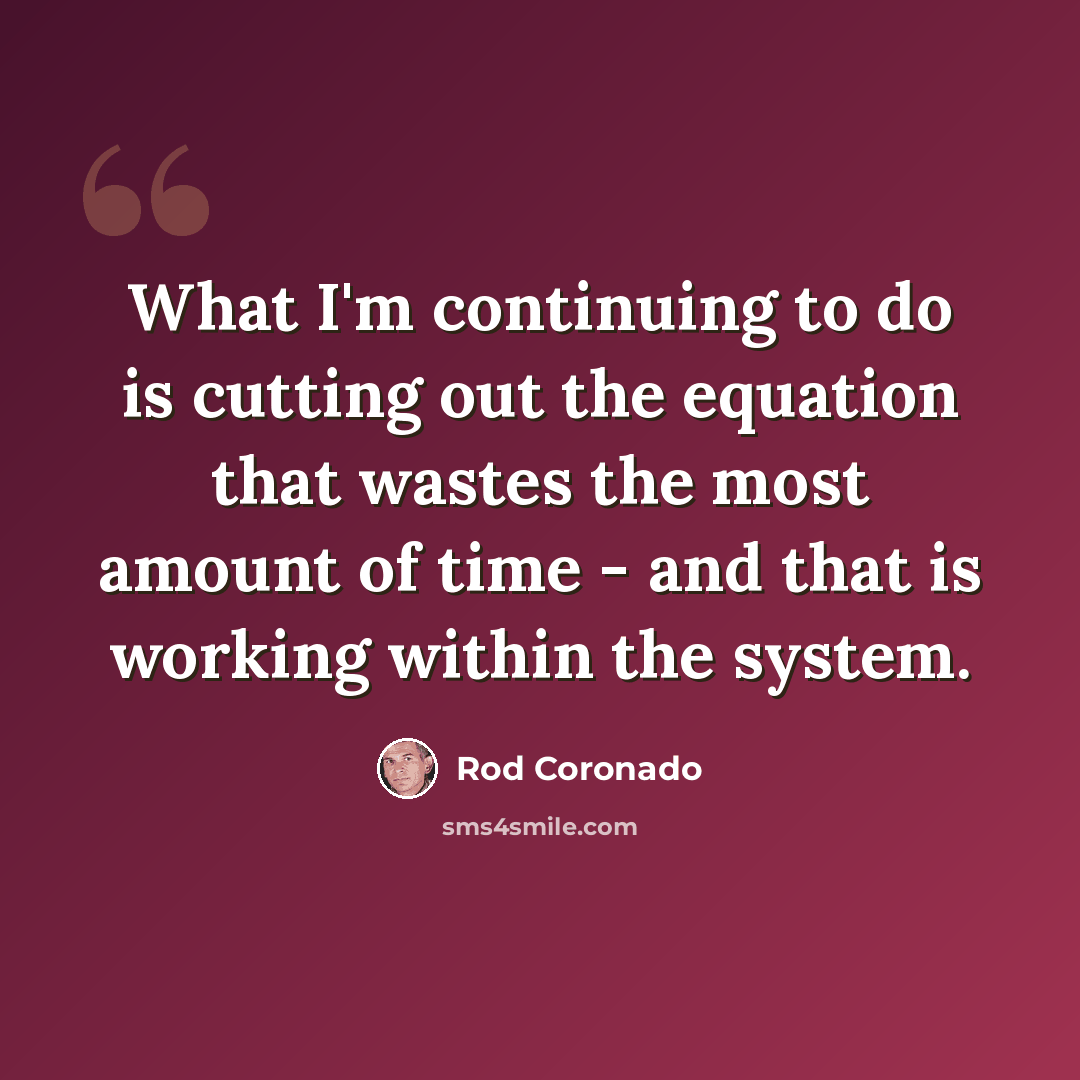 “What I'm continuing to do is cutting out the equation that wastes the most amount of time - and that is working within the system.” quote by Rod Coronado