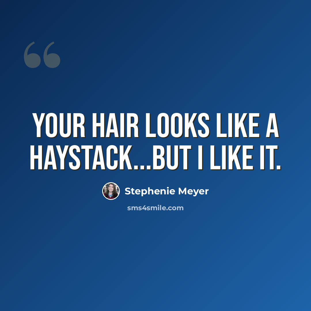 “Your hair looks like a haystack...but I like it.” quote by Stephenie Meyer