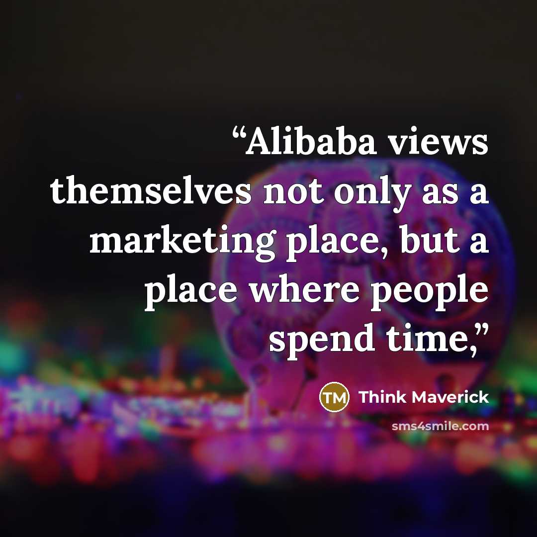 “Alibaba views themselves not only as a marketing place, but a place where people spend time,” quote by Think Maverick