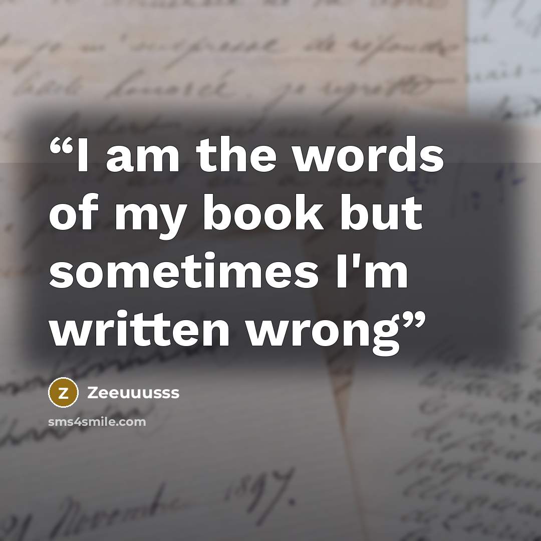 “I am the words of my book but sometimes I'm written wrong” quote by Zeeuuusss