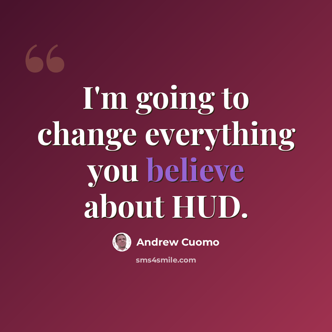 “I'm going to change everything you believe about HUD.” quote by Andrew Cuomo