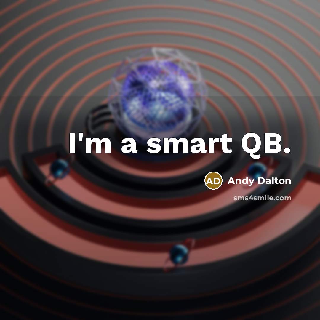 “I'm a smart QB.” quote by Andy Dalton