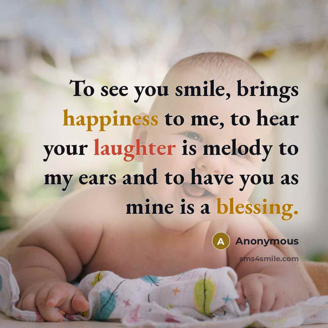“To see you smile, brings happiness to me, to hear your laughter is melody to my ears and to have you as mine is a blessing.” quote by Anonymous