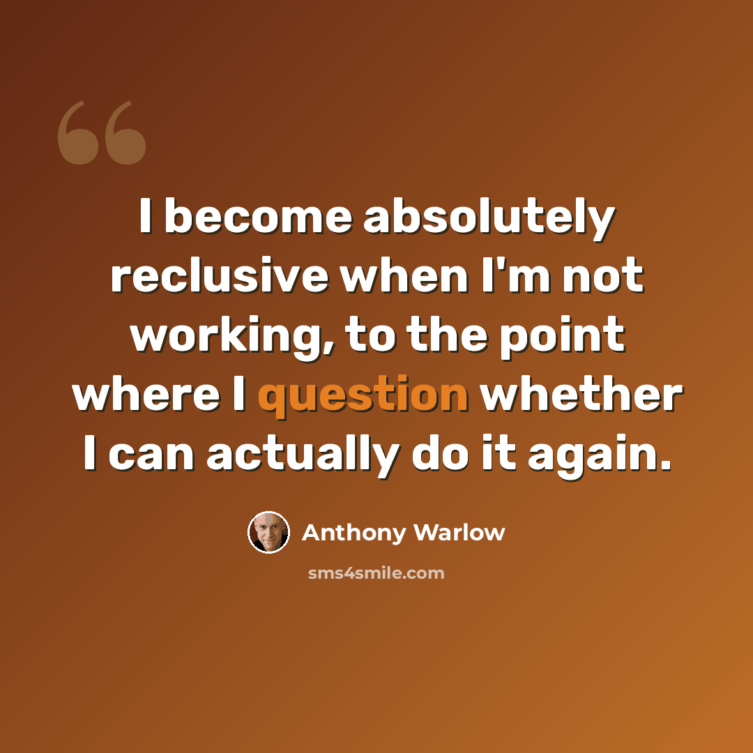 “I become absolutely reclusive when I'm not working, to the point where I question whether I can actually do it again.” quote by Anthony Warlow