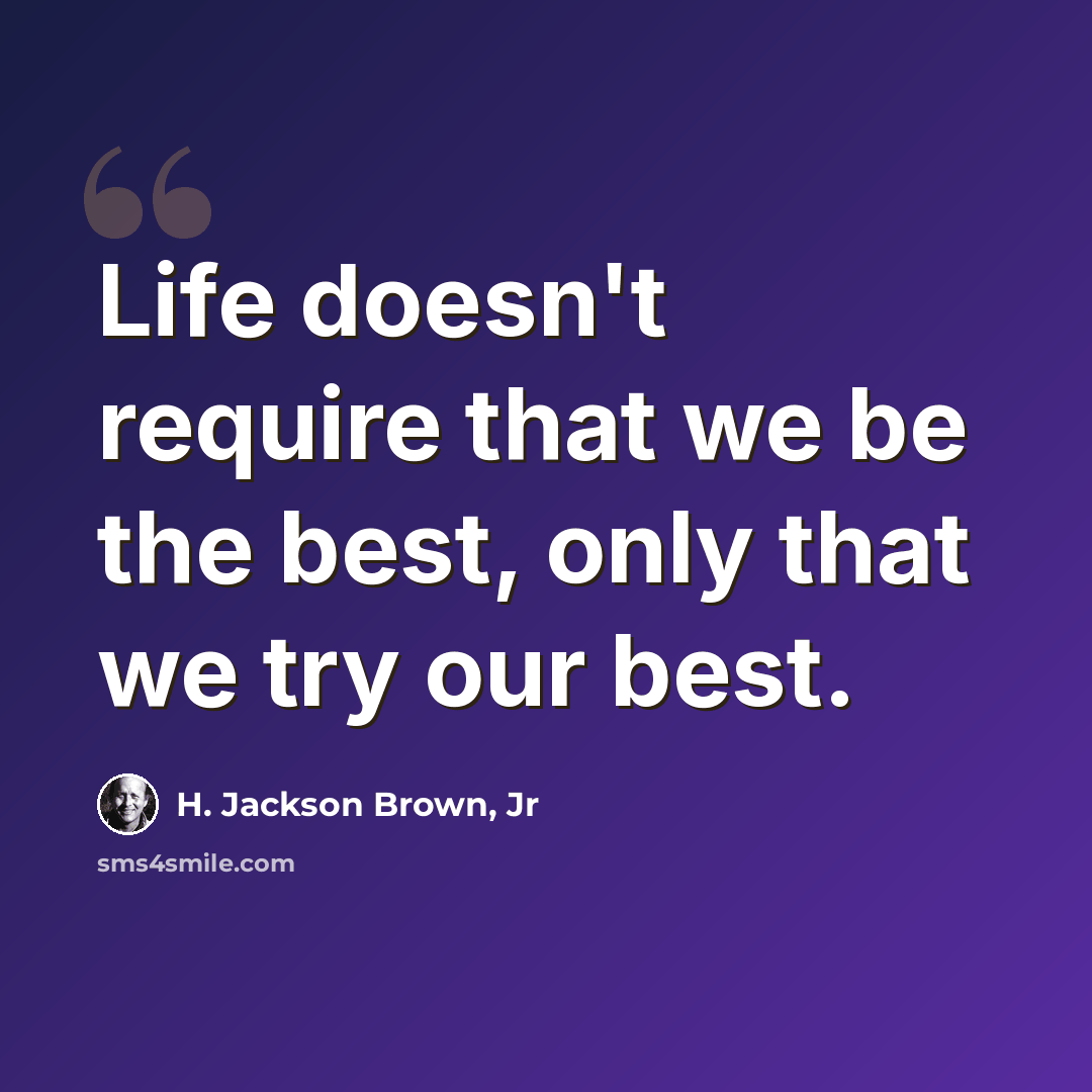 “Life doesn't require that we be the best, only that we try our best.” quote by H. Jackson Brown, Jr