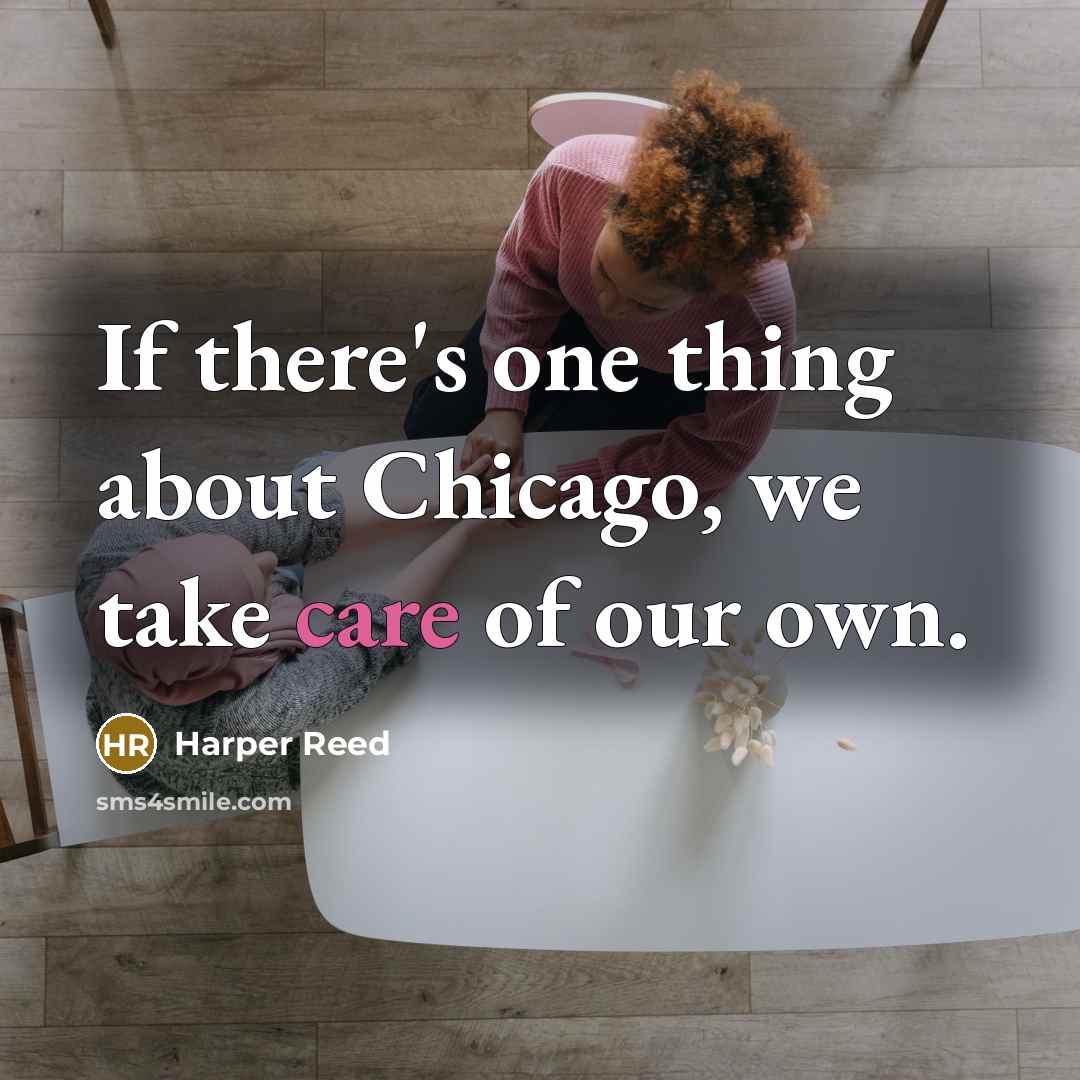 “If there's one thing about Chicago, we take care of our own.” quote by Harper Reed