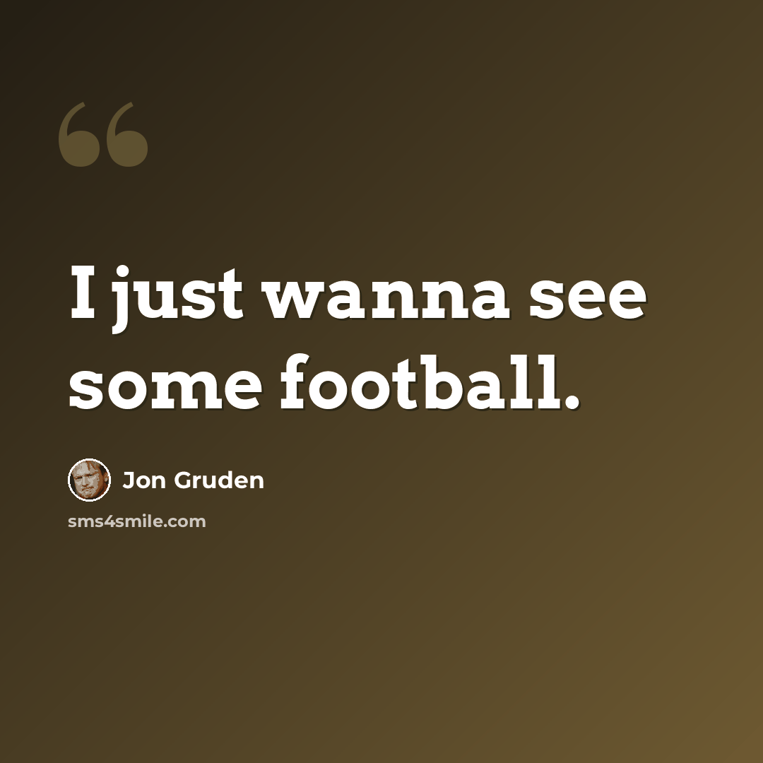 “I just wanna see some football.” quote by Jon Gruden