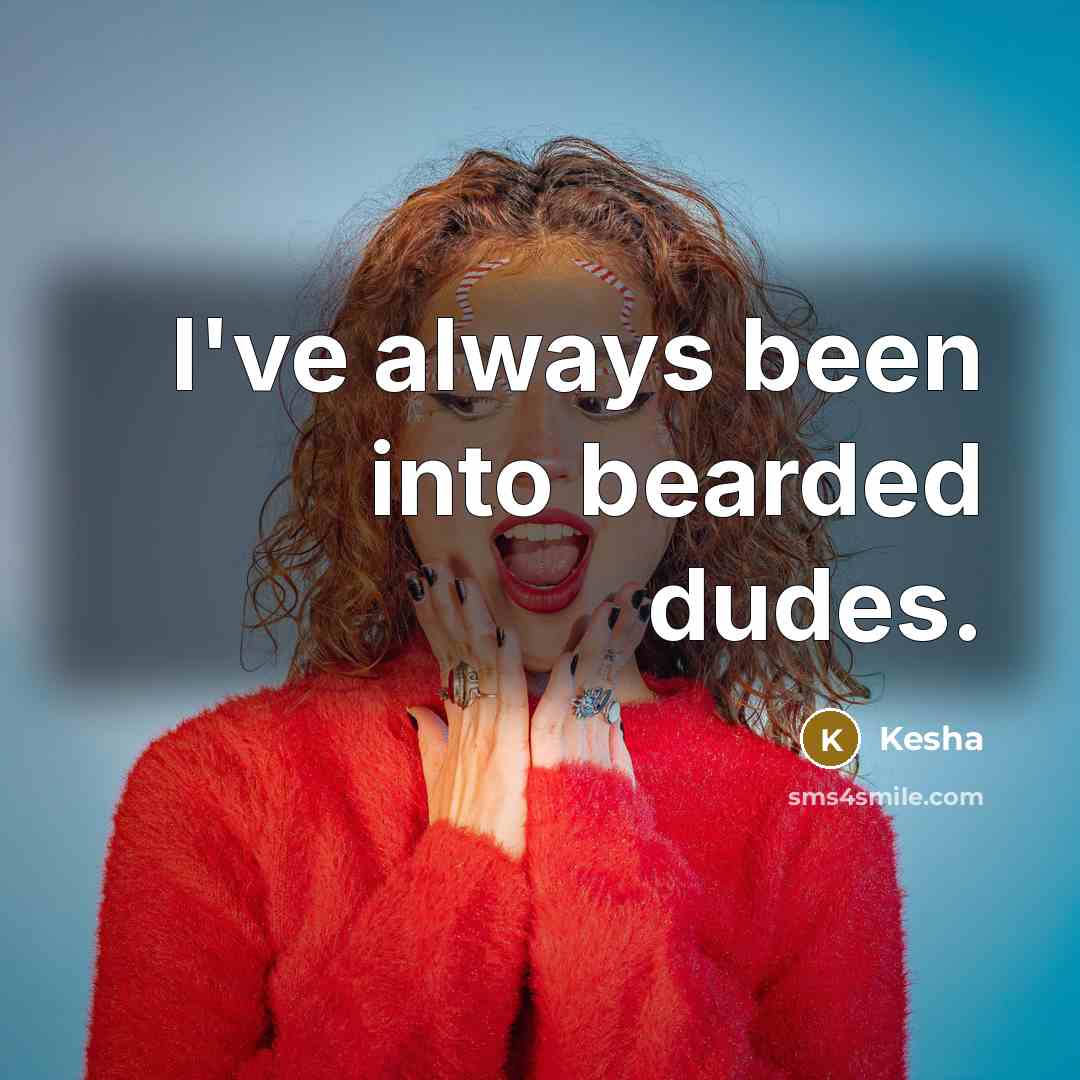 “I've always been into bearded dudes.” quote by Kesha