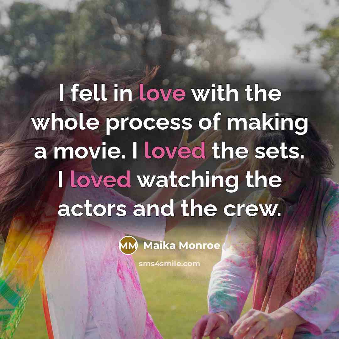 “I fell in love with the whole process of making a movie. I loved the sets. I loved watching the actors and the crew.” quote by Maika Monroe