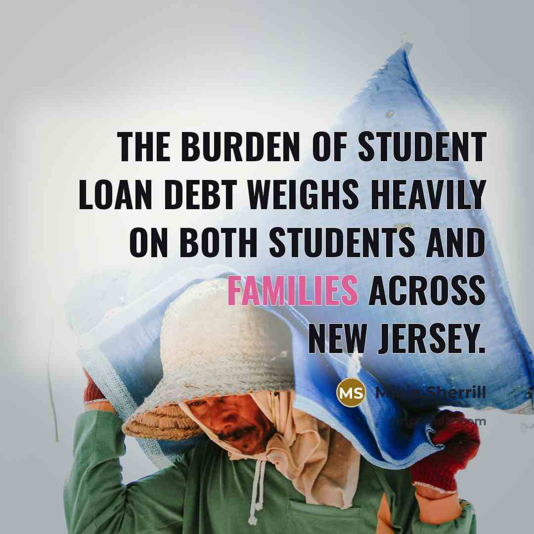 “The burden of student loan debt weighs heavily on both students and families across New Jersey.” quote by Mikie Sherrill