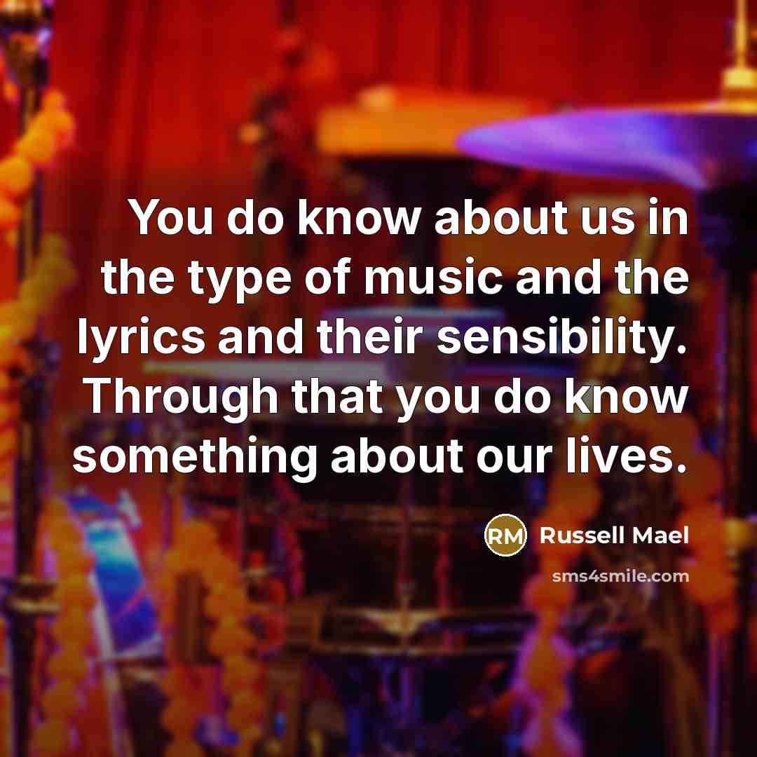 “You do know about us in the type of music and the lyrics and their sensibility. Through that you do know something about our lives.” quote by Russell Mael