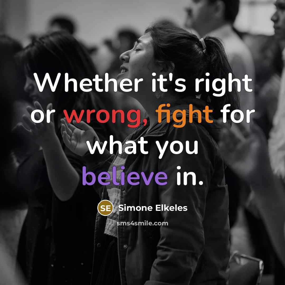 “Whether it's right or wrong, fight for what you believe in.” quote by Simone Elkeles