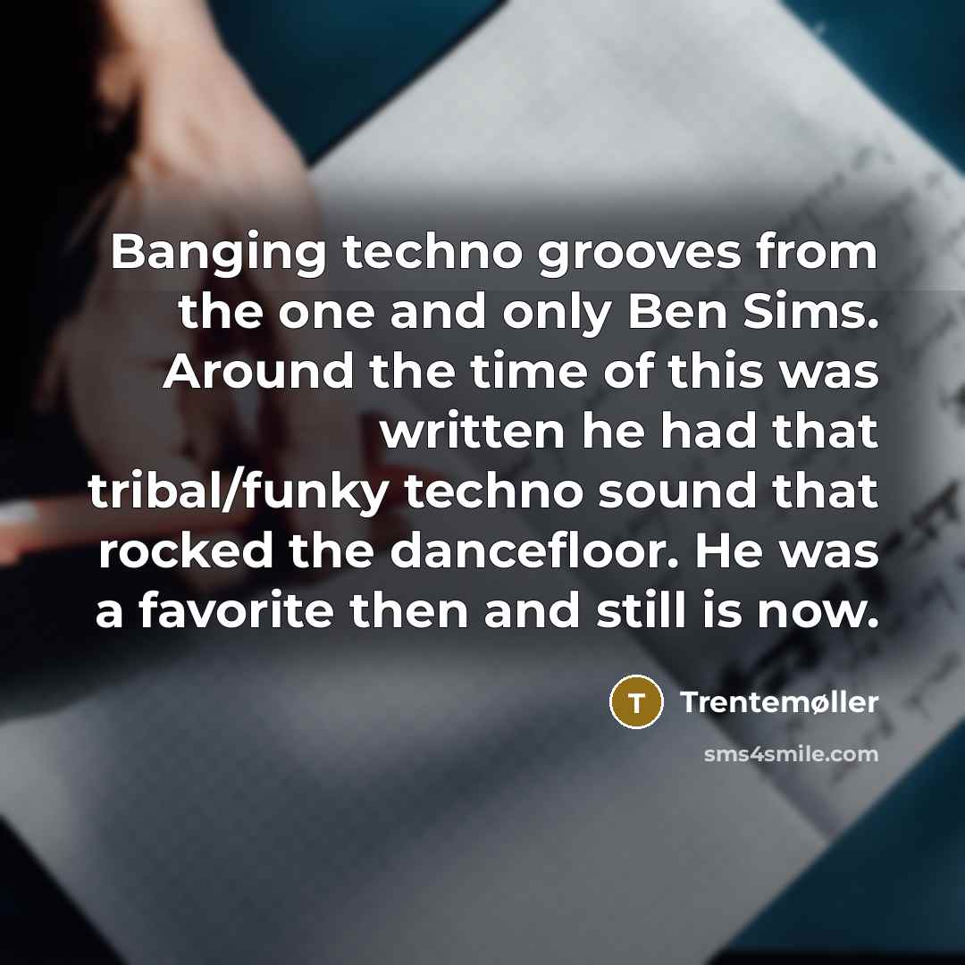 “Banging techno grooves from the one and only Ben Sims. Around the time of this was written he had that tribal/funky techno sound that rocked the dancefloor. He was a favorite then and still is now.” quote by Trentemøller